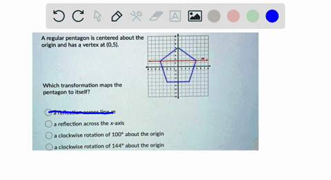 a-regular-pentagon-is-centered-about-the-origin-and-has-a-vertex-at-05-which-transformation-maps-the-pentagon-to-itself-a-reflection-across-line-a-reflection-across-the-x-axis-clockwise-rota-71939