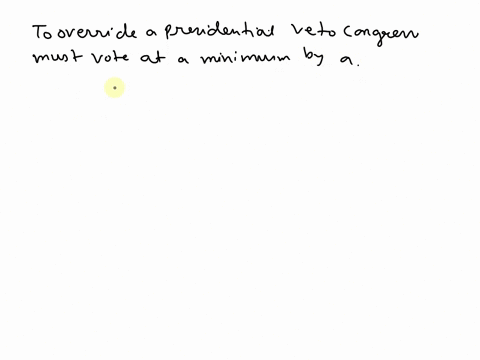 to-override-a-presidential-veto-congress-must-vote-at-a-minimum-by-a-66506