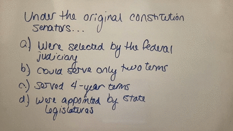 under-the-original-constitution-senators-a-were-selected-by-the-federal-judiciary-b-could-serve-only-two-terms-c-served-four-year-terms-d-were-appointed-by-state-legislatures-2