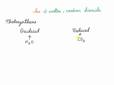 in-photosynthesis-______________-is-oxidized-and-______________-is-reduced-a-water-oxygen-b-carbon-d-65882