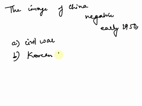 the-image-of-the-chinese-became-negative-again-in-early-1950s-because-of-group-of-answer-choices-a-civil-war-in-china-korea-war-vietnam-war-rapid-increase-of-chinese-population-in-america-22466