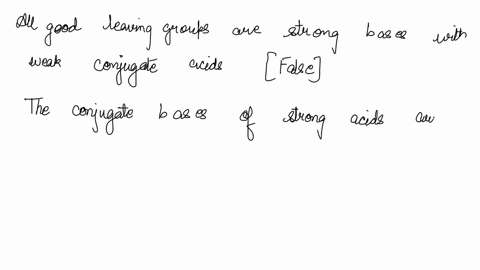 which-of-the-following-statements-is-true-a-all-good-leaving-groups-are-strong-bases-with-weak-conjugate-acids-b-the-conjugate-bases-of-strong-acids-are-good-leaving-groups-left-to-right-acr-92475