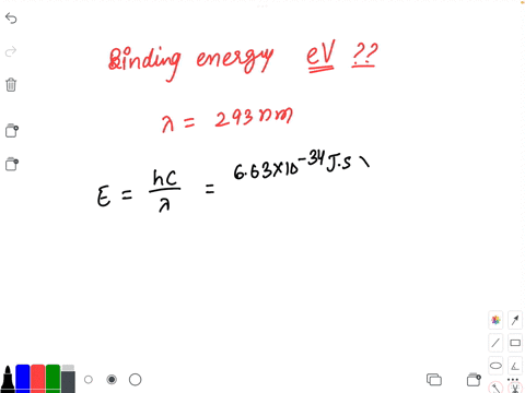 calculate-the-binding-energy-in-ev-of-electrons-in-a-metal-if-the-longest-wavelength-photon-that-can-eject-them-is-293-nm-do-not-include-units-in-your-answer-state-your-answer-to-three-signi-22827