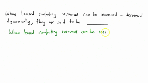 when-leased-computing-resources-can-be-increased-or-decreased-dynamically-they-are-said-to-be-________-06305