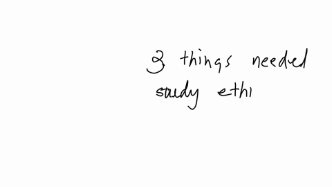 give-the-three-things-needed-to-make-sure-a-study-is-done-ethically