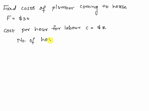 the-cost-of-having-a-plumber-spend-h-hr-at-your-house-if-the-plumber-charges-30-for-coming-to-the-house-and-x-per-hour-for-labor-the-expression-for-the-cost-of-the-plumber-coming-to-the-hous-01595