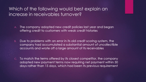 7-which-of-the-following-would-best-explain-an-increase-in-recetvanles-turnover-a-due-0-problemns-with-an-error-in-its-old-credit-scoring-system-the-company-had-accumulated-substantial-amoun-63732