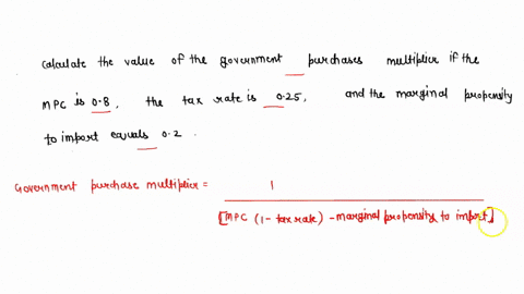calculate-the-value-of-the-government-purchases-multiplier-if-the-marginal-propensity-to-consume-equals-08-the-tax-rate-equals-025-and-the-marginal-propensity-to-import-equals-02-33896
