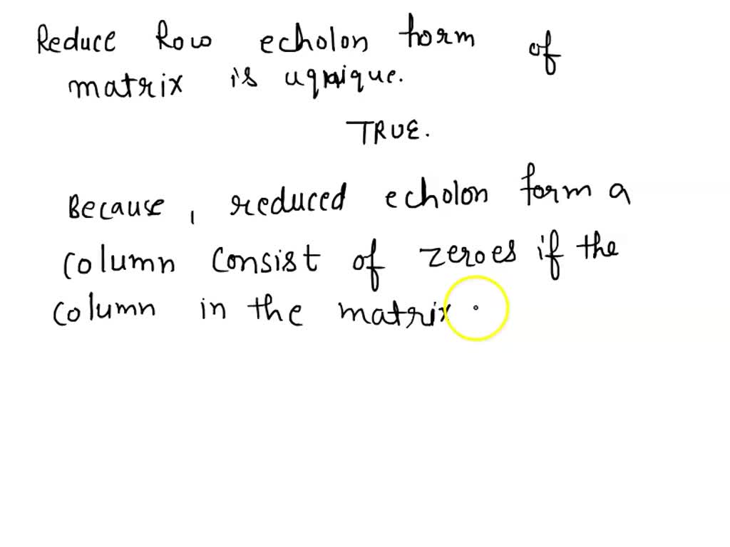 SOLVED The reduced row echelon form of a matrix is unique Select