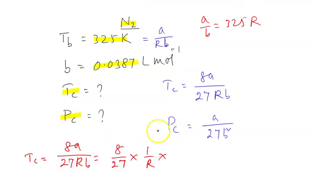 SOLVED: The Boyle temperature of N2(g) is 325 K and its van der Waals b  parameter is 0.0387 L mol-1 . Calculate its critical temperature (K) and  critical pressure (bar).