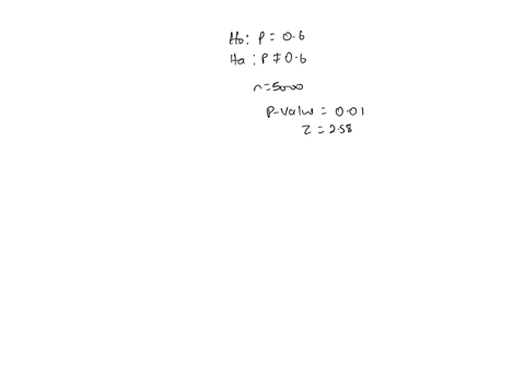 we-are-given-the-following-hypothesis-h0-p-06-ha-p-06-the-sample-size-is-5000-for-what-sample-proportion-would-the-p-value-be-equal-to-001-using-z-258