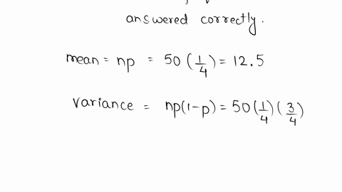 the-exam-consists-of-fifty-questions-multiple-choice-with-four-possible-responses-for-each-question-what-is-the-mean-and-standard-deviation-of-the-number-of-the-correct-answers-with-random-guessing-wh