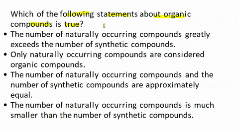 which-of-the-following-statements-about-organic-compounds-is-true-the-number-of-naturally-occurring-compounds-greatly-exceeds-the-number-of-synthetic-compounds-only-naturally-occurring-compo-86017