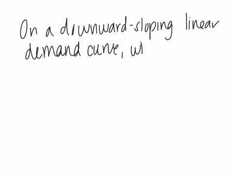 on-a-downward-sloping-linear-demand-curve-where-would-total-revenue-be-at-a-maximum-a-at-the-midpoint-of-the-demand-curve-b-at-the-lower-end-of-the-demand-curve-c-at-the-upper-end-of-the-demand-curve-
