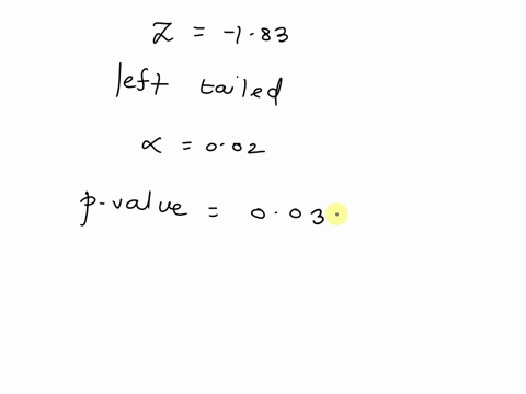 find-the-p-value-for-the-hypothesis-test-with-the-standardized-test-statistic-z-183-left-tailed-test-and-level-of-significance-is-2-decide-whether-to-reject-h0-or-fail-to-reject-h0-a-00336-r-69437