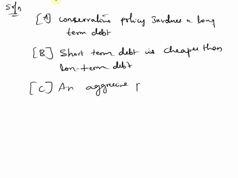 which-of-the-following-statements-relating-to-working-capital-financing-is-not-correct-a-a-conservative-policy-uses-long-term-debt-to-finance-non-current-assets-b-short-term-debt-is-cheaper-41511