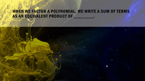 fill-in-the-blanks-when-we-factor-a-polynomial-we-write-a-sum-of-terms-as-an-equivalent-product-of-_-03254