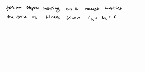 is-the-following-statement-true-or-false-for-an-object-moving-on-a-rough-horizontot-urface-the-force-of-kinetic-friction-on-the-object-is-always-equal-to-mukwhere-is-object-select-one-true-f-33304