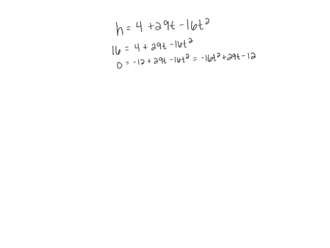 a-ball-is-thrown-from-an-initial-height-of-4-feet-with-an-initial-upward-velocity-of-29-ftsthe-balls-height-hin-feet-after-seconds-is-given-by-the-following-h429t-16t2-find-all-values-of-t-f-54668