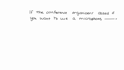 if-the-conference-organizers-asks-if-you-want-to-use-a-microphone-_____-select-an-answer-test-it-by-tapping-on-it-in-front-of-your-audience-say-no-say-yes-ask-the-audience-if-they-think-you-41703
