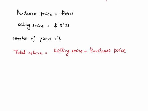 compute-the-total-and-annual-returns-on-the-described-investment-show-formula-work-to-justify-your-answer-1o-seven-years-after-paying-5603-for-shares-in-new-company-you-sell-the-shares-for-5-35652