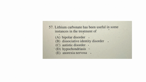 research-with-both-human-participants-and-animal-subjects-57-lithium-carbonate-has-been-useful-in-some-instances-in-the-treatment-of-a-bipolar-disorder-b-dissociative-identity-disorder-c-autistic-diso