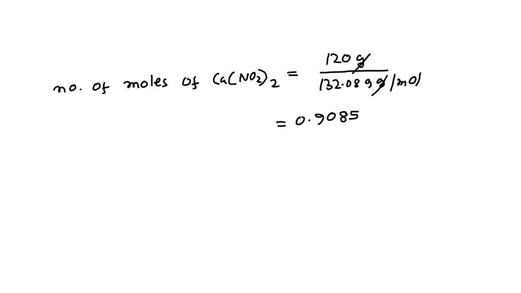 SOLVED: 120 grams of calcium nitrite Ca(NO2)2 is dissolved in a 240 mL ...