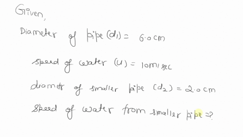 water-flows-through-a-pipe-of-diameter-60-cm-with-a-speed-of-100-ms-it-then-enters-a-smaller-pipe-of-diameter-20-cm-what-is-the-speed-of-the-water-as-it-flows-through-the-smaller-pipe-53464