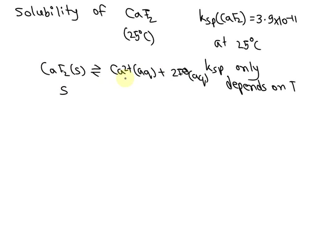 Calculate the solubility of CaF2 in water at 25 Â°C. You'll find Ksp ...