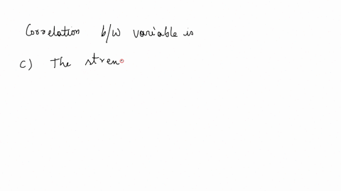 correlation-between-variables-is-a-the-relationship-between-ordinal-variables-in-a-statistical-study-b-the-strength-of-the-relationship-between-every-combination-of-2-quantifiable-variables-62399