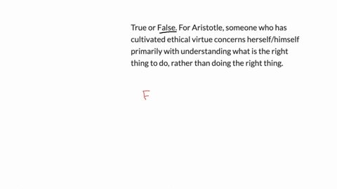 true-or-false-for-aristotle-someone-who-has-cultivated-ethical-virtue-concerns-herselfhimself-primarily-with-understanding-what-is-the-right-thing-to-do-rather-than-doing-the-right-thing