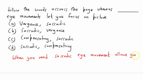 when-you-read-_____-eye-movement-allows-you-to-follow-the-words-across-the-page-whereas-_____-eye-movements-let-you-focus-on-a-picture-group-of-answer-choices-vergence-saccadic-saccadic-verg-61966