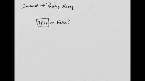 in-general-interest-is-the-manifestation-of-the-time-value-of-money-and-it-essentially-represents-rent-paid-for-use-of-the-money-select-one-true-false-41144