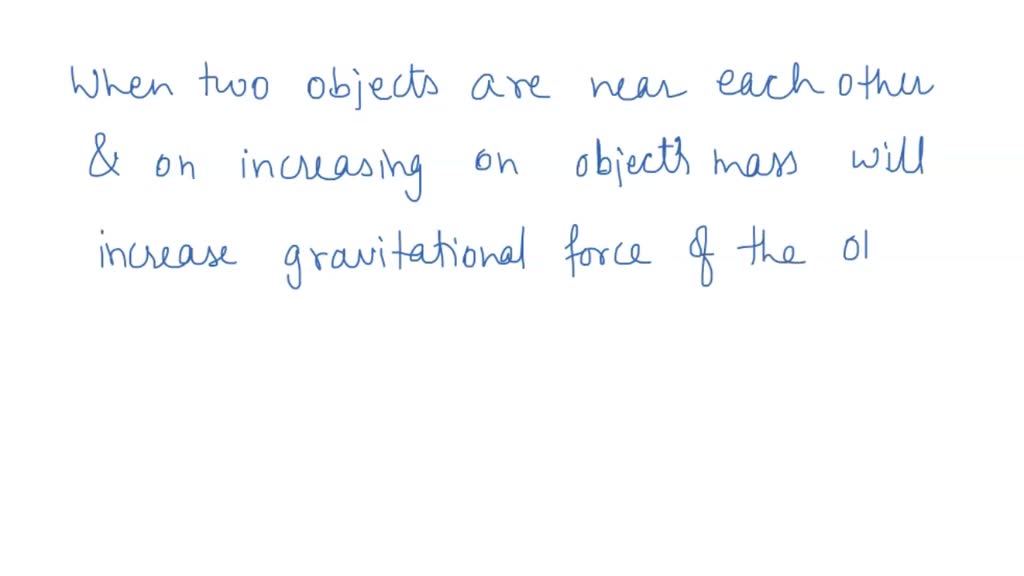 When two objects are near each other, how would increasing one object’s ...