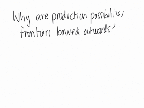 why-are-production-possibilities-frontiers-usually-bowed-outward-a-the-more-resources-a-society-uses-to-produce-one-good-the-fewer-resources-it-has-available-to-produce-another-good-b-it-reflects-the-