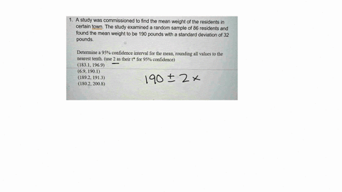 1-a-study-was-commissioned-to-find-the-mean-weight-of-the-residents-in-certain-town-the-study-examined-a-random-sample-of-86-residents-and-found-the-mean-weight-to-be-190-pounds-with-a-stand-82218