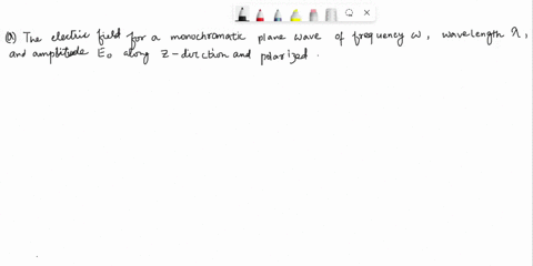 write-down-the-electric-and-magnetic-fields-for-a-monochromatic-plane-wave-of-frequency-wave-length-and-amplitude-e0-that-is-a-traveling-in-the-z-direction-and-polarized-in-the-negative-y-di-99987