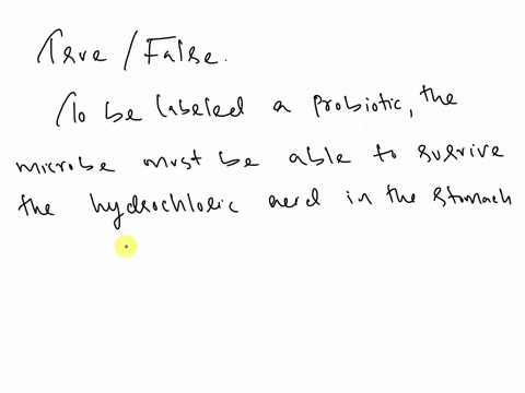 to-be-labeled-a-probiotic-the-microbe-must-be-able-to-survive-the-hvdrochloric-acid-in-the-stomach-true-false-44731