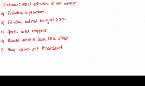 which-of-the-following-statements-about-extinction-is-not-correct-a-extinction-is-the-permanent-lo-5-15894