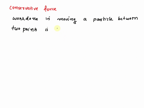 work-done-by-a-conservative-force-on-particle-moving-between-any-two-points-is-independent-of-the-path-taken-by-the-particle_-select-one-true-false-work-done-by-a-non-conservative-force-in-c-58695