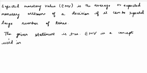 question-point-expected-monetary-value-emv-is-the-average-or-expected-monetary-outcome-of-a-decision-if-it-can-be-repeated-large-number-of-times_-true-false-92596