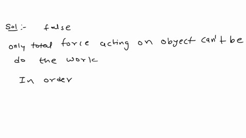 a-friend-makes-the-statement-only-the-total-force-acting-on-an-object-can-do-work-is-this-statement-true-or-false-if-it-is-true-state-why-if-it-is-false-give-a-counterexample-60503