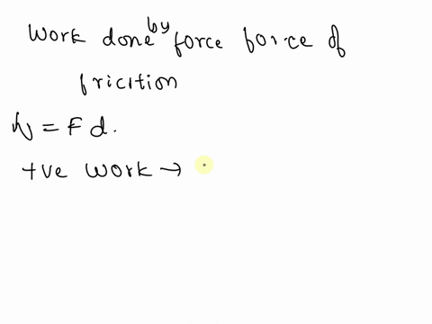 work-done-by-force-of-friction-a-can-be-zero-b-can-be-positive-c-can-be-negative-d-all-of-the-above-09217
