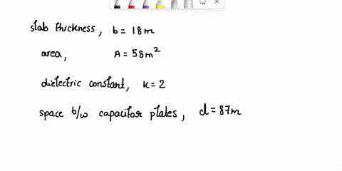 a-non-conducting-slab-of-thickness-18-m-area-58-m-and-dielectric-constant-k-2-is-inserted-into-the-space-between-the-plates-of-parallel-plate-capacitor-with-spacing-87-m-and-charge-q-44-as-s-32686