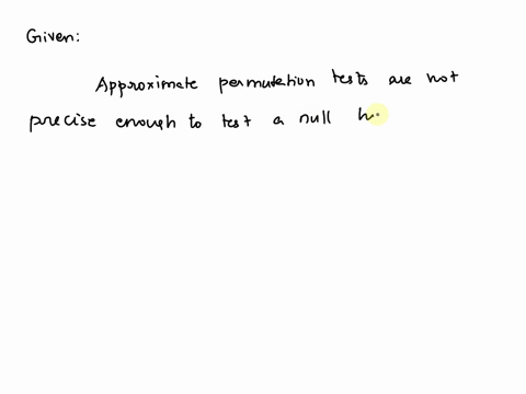 true-or-false-explain-approximate-permutation-tests-are-not-precise-enough-to-test-a-null-hypothesis-17334