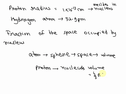 the-single-proton-that-forms-the-nucleus-of-the-hydrogen-atom-hasa-radius-of-approximately-10-10-13-cm-the-hydrogen-atom-itselfhas-a-radius-of-approximately-529-pm-what-fraction-of-the-space-27856