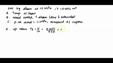 005-kg-of-steam-at-15-mpa-is-contained-in-a-rigid-vessel-of-volume-of-00076-m3-a-what-is-the-temperature-of-the-steam-b-if-the-vessel-is-cooled-at-what-temperature-will-the-steam-be-just-dry-02717