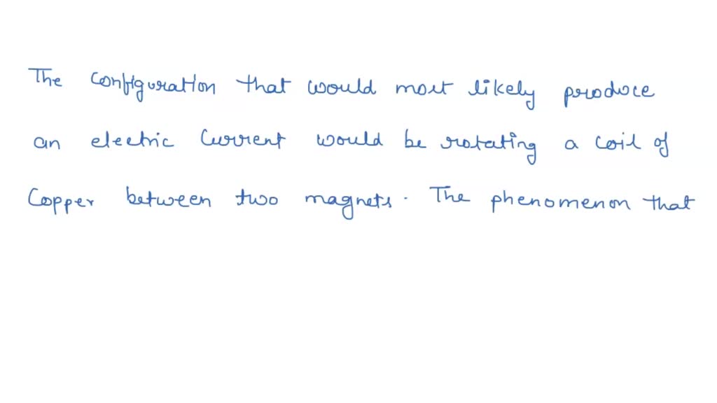 SOLVED Which configuration would produce an electric current? A