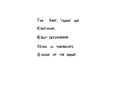 for-kant-things-are-a-rational-b-self-determining-c-ends-in-themselves-d-none-of-the-above