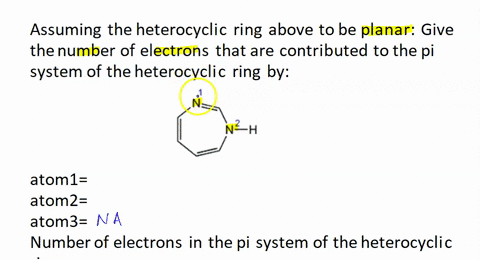 assuming-the-hererocyclic-ring-above-to-be-planar-give-the-number-of-electrons-that-are-contributed-to-the-pi-system-of-the-heterocyclic-ring-by-atom-atom-atom-3-enter-na-for-atom-3-if-the-s-70236